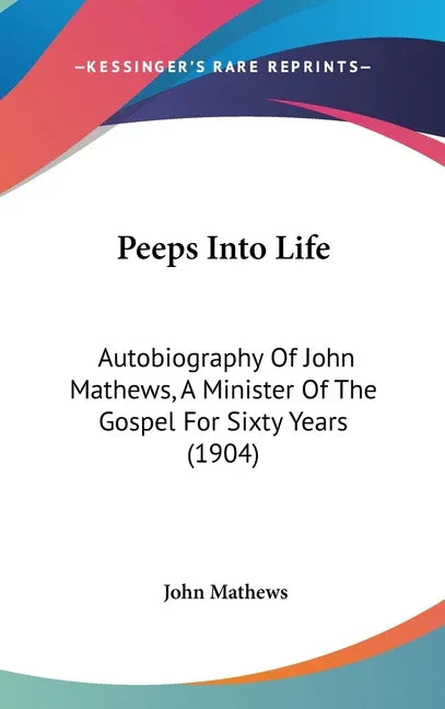 Peeps Into Life: Autobiography Of John Mathews, A Minister Of The Gospel For Sixty Years (1904) - stevensbooks