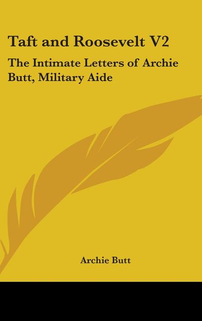 Taft and Roosevelt V2: The Intimate Letters of Archie Butt, Military Aide - Ingram