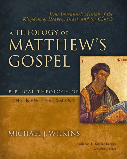 Theology of Matthew's Gospel: Jesus Immanuel: Messiah of the Kingdom of Heaven, Israel, and the Church - stevensbooks