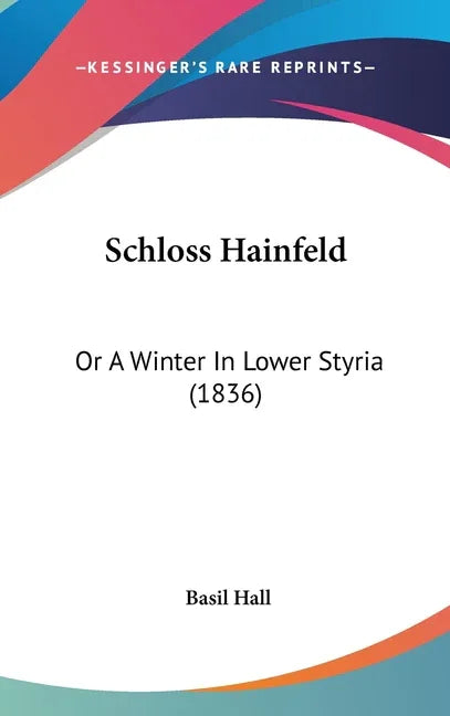 Schloss Hainfeld: Or A Winter In Lower Styria (1836) - stevensbooks
