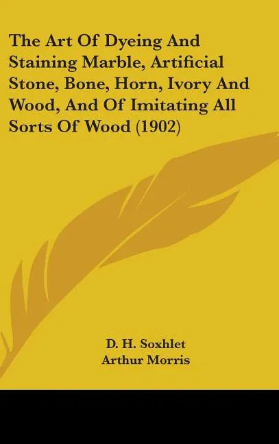 Art Of Dyeing And Staining Marble, Artificial Stone, Bone, Horn, Ivory And Wood, And Of Imitating All Sorts Of Wood (1902) - stevensbooks