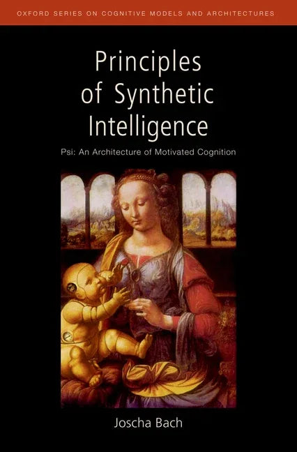 Principles of Synthetic Intelligence: Psi: An Architecture of Motivated Cognition - stevensbooks