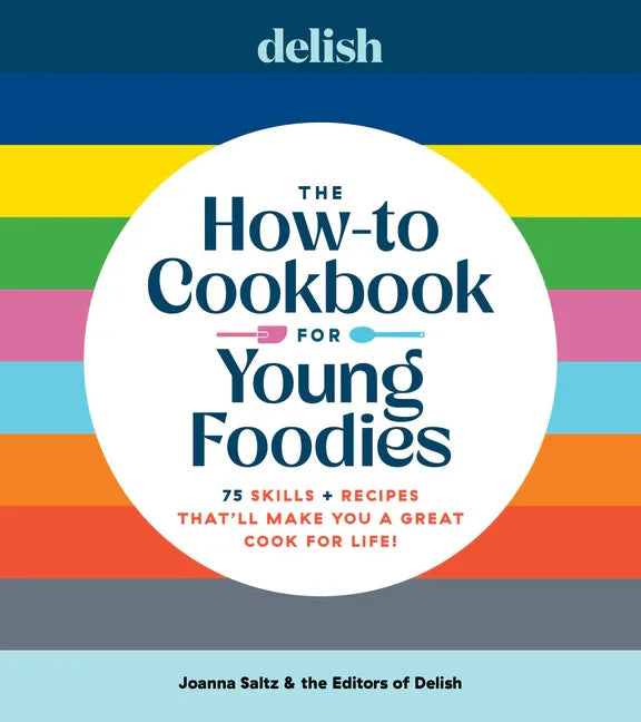 Delish the How-To Cookbook for Young Foodies: 75 Skills + Recipes That'll Make You a Great Cook for Life - stevensbooks
