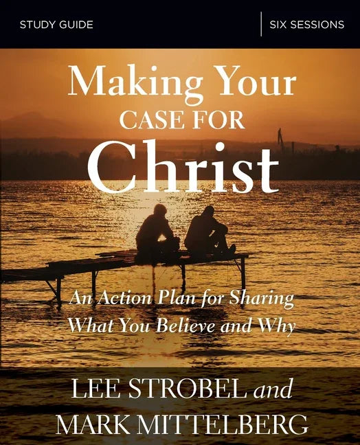 Making Your Case for Christ Bible Study Guide: An Action Plan for Sharing What you Believe and Why - stevensbooks