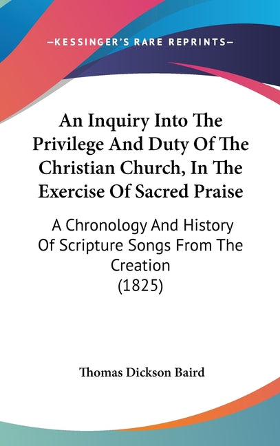 Inquiry Into The Privilege And Duty Of The Christian Church, In The Exercise Of Sacred Praise: A Chronology And History Of Scripture Songs From The Cr - Ingram