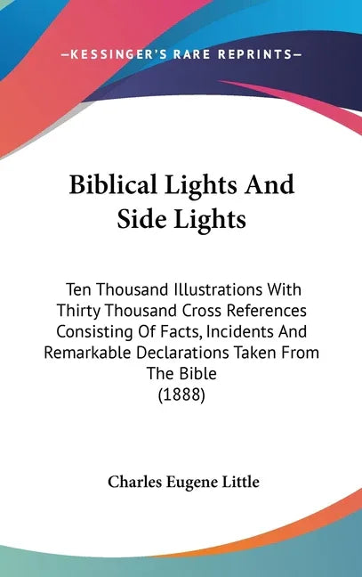 Biblical Lights And Side Lights: Ten Thousand Illustrations With Thirty Thousand Cross References Consisting Of Facts, Incidents And Remarkable Declar - stevensbooks