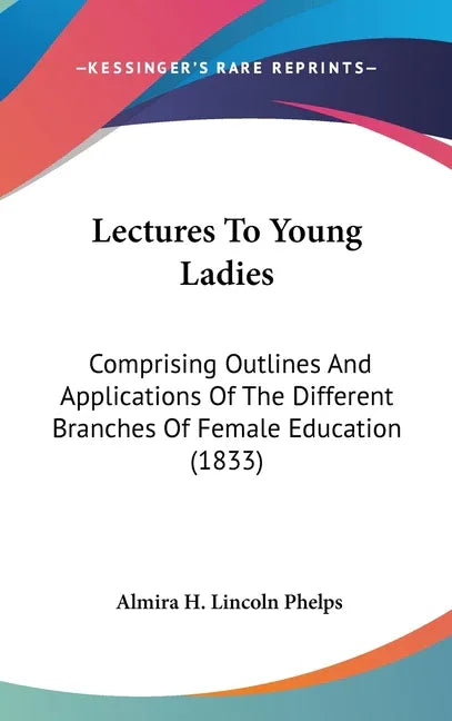 Lectures To Young Ladies: Comprising Outlines And Applications Of The Different Branches Of Female Education (1833) - stevensbooks