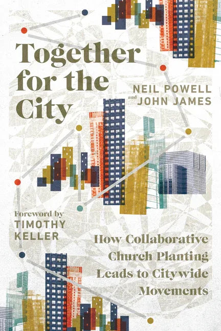 Together for the City: How Collaborative Church Planting Leads to Citywide Movements - stevensbooks