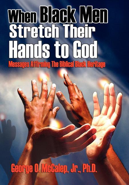 When Black Men Stretch Their Hands to God: Messages Affirming the Biblical Black Heritage - stevensbooks