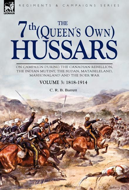 7th (Queen's Own) Hussars: On Campaign During the Canadian Rebellion, the Indian Mutiny, the Sudan, Matabeleland, Mashonaland and the Boer War-Vo - stevensbooks