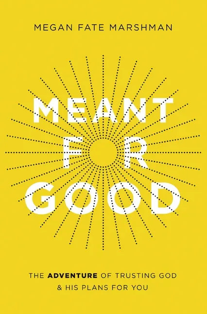 Meant for Good: The Adventure of Trusting God and His Plans for You - stevensbooks