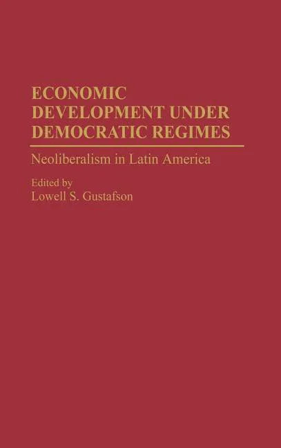 Economic Development Under Democratic Regimes: Neoliberalism in Latin America - stevensbooks