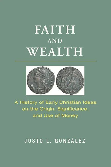 Faith and Wealth: A History of Early Christian Ideas on the Origin, Significance, and Use of Money - stevensbooks