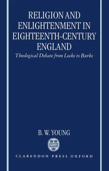 Religion and Enlightenment in Eighteenth-Century England: Theological Debate from Locke to Burke - stevensbooks