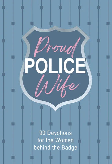 Proud Police Wife: 90 Devotions for the Women Behind the Badge - stevensbooks