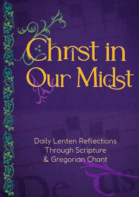 Christ in Our Midst: Daily Lenten Reflections Through Scripture and Gregorian Chant - stevensbooks