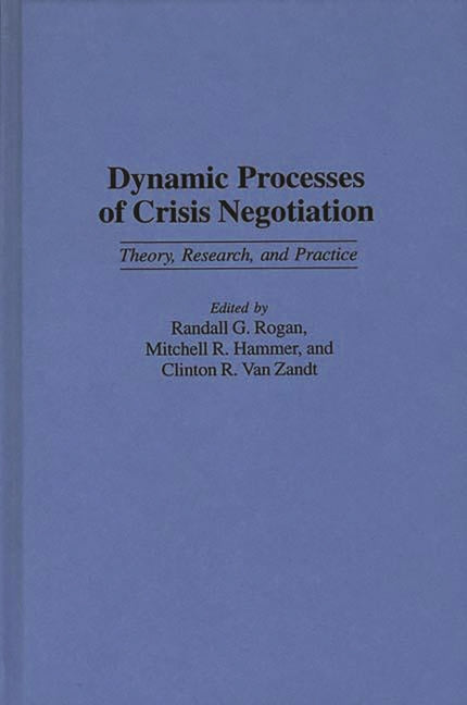 Dynamic Processes of Crisis Negotiation: Theory, Research, and Practice - Ingram