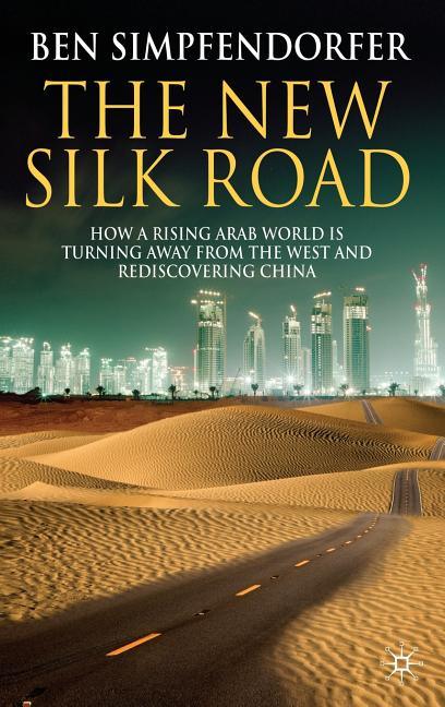 New Silk Road: How a Rising Arab World Is Turning Away from the West and Rediscovering China (2009) - stevensbooks