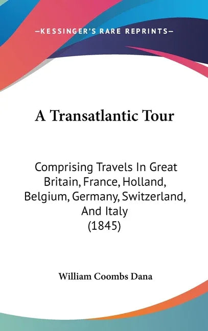 Transatlantic Tour: Comprising Travels In Great Britain, France, Holland, Belgium, Germany, Switzerland, And Italy (1845) - stevensbooks