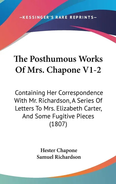 Posthumous Works Of Mrs. Chapone V1-2: Containing Her Correspondence With Mr. Richardson, A Series Of Letters To Mrs. Elizabeth Carter, And Some Fugit - stevensbooks