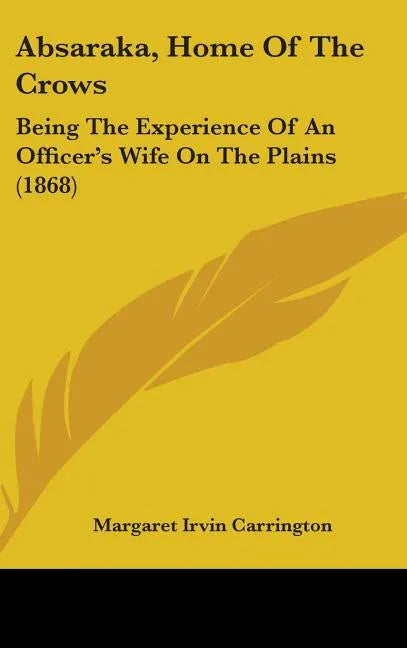 Absaraka, Home Of The Crows: Being The Experience Of An Officer's Wife On The Plains (1868) - stevensbooks
