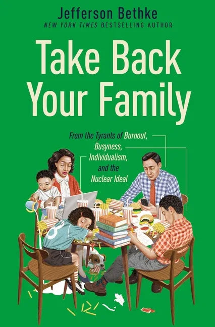 Take Back Your Family: From the Tyrants of Burnout, Busyness, Individualism, and the Nuclear Ideal - stevensbooks