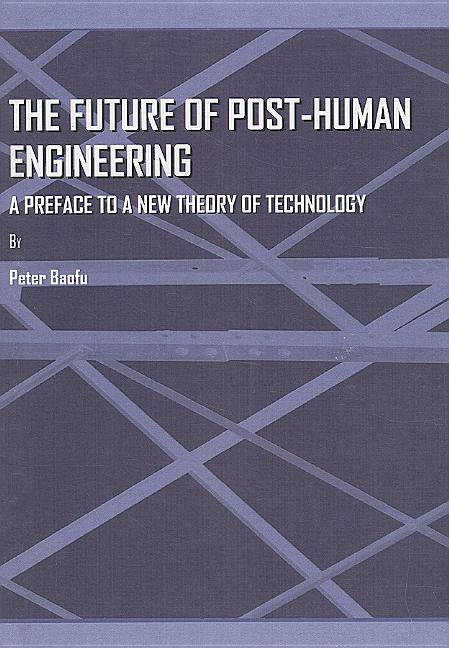 Future of Post-Human Engineering: A Preface to a New Theory of Technology - Ingram