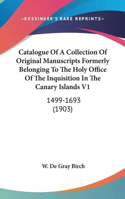 Catalogue Of A Collection Of Original Manuscripts Formerly Belonging To The Holy Office Of The Inquisition In The Canary Islands V1: 1499-1693 (1903) - stevensbooks