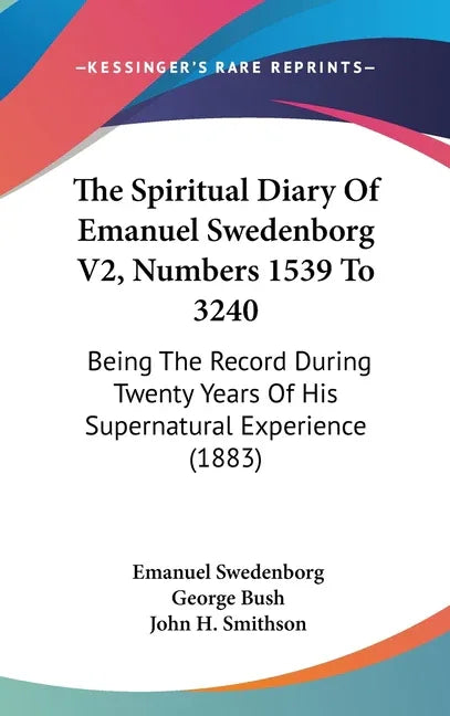 Spiritual Diary Of Emanuel Swedenborg V2, Numbers 1539 To 3240: Being The Record During Twenty Years Of His Supernatural Experience (1883) - stevensbooks