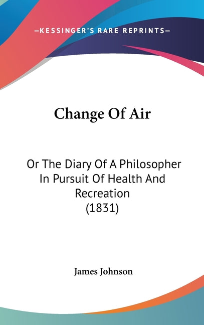 Change Of Air: Or The Diary Of A Philosopher In Pursuit Of Health And Recreation (1831) - Ingram