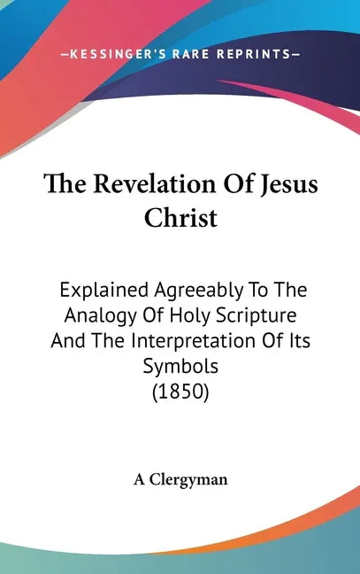 Revelation Of Jesus Christ: Explained Agreeably To The Analogy Of Holy Scripture And The Interpretation Of Its Symbols (1850) - stevensbooks