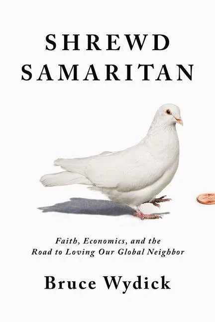 Shrewd Samaritan: Faith, Economics, and the Road to Loving Our Global Neighbor - stevensbooks