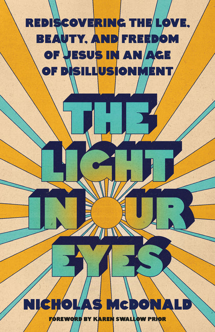 Light in Our Eyes: Rediscovering the Love, Beauty, and Freedom of Jesus in an Age of Disillusionment - Ingram