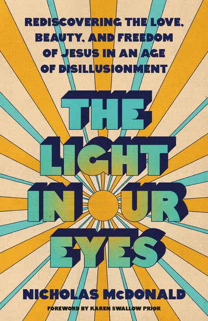 Light in Our Eyes: Rediscovering the Love, Beauty, and Freedom of Jesus in an Age of Disillusionment - stevensbooks