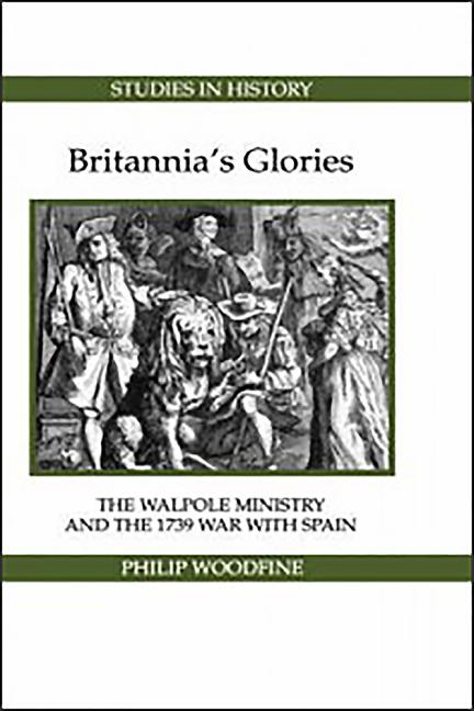 Britannia's Glories: The Walpole Ministry and the 1739 War with Spain - Ingram