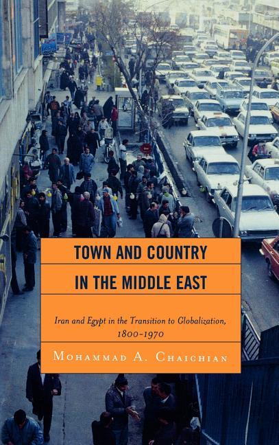 Town and Country in the Middle East: Iran and Egypt in the Transition to Globalization, 1800D1970 - stevensbooks