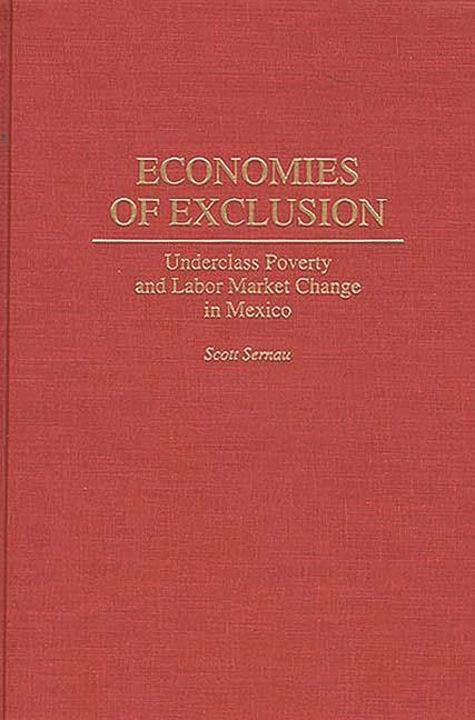 Economies of Exclusion: Underclass Poverty and Labor Market Change in Mexico - stevensbooks