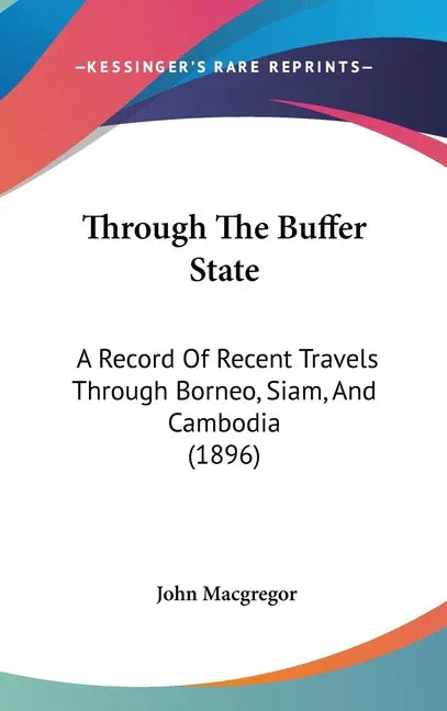Through The Buffer State: A Record Of Recent Travels Through Borneo, Siam, And Cambodia (1896) - stevensbooks