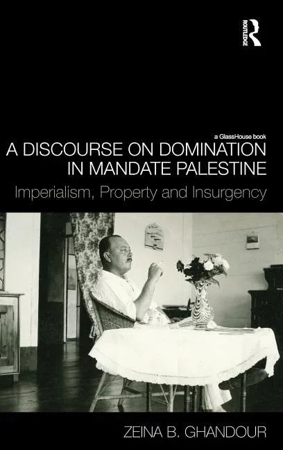 Discourse on Domination in Mandate Palestine: Imperialism, Property and Insurgency - stevensbooks