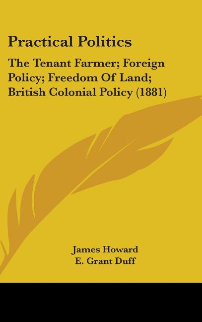 Practical Politics: The Tenant Farmer; Foreign Policy; Freedom Of Land; British Colonial Policy (1881) - Ingram