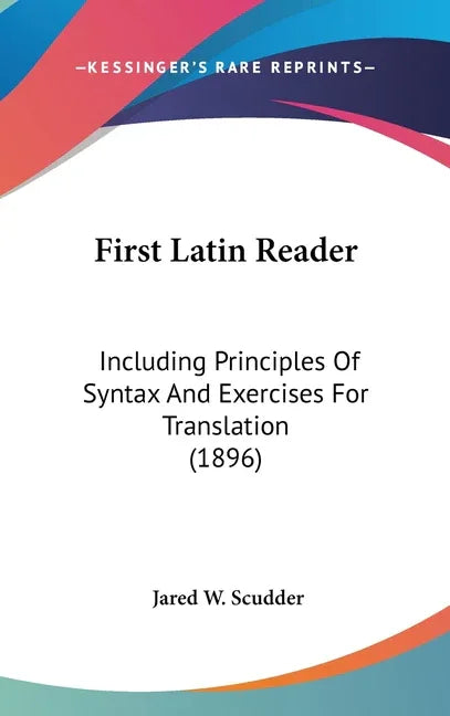 First Latin Reader: Including Principles Of Syntax And Exercises For Translation (1896) - stevensbooks