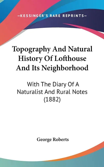Topography And Natural History Of Lofthouse And Its Neighborhood: With The Diary Of A Naturalist And Rural Notes (1882) - stevensbooks