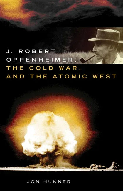J. Robert Oppenheimer, the Cold War, and the Atomic West - stevensbooks