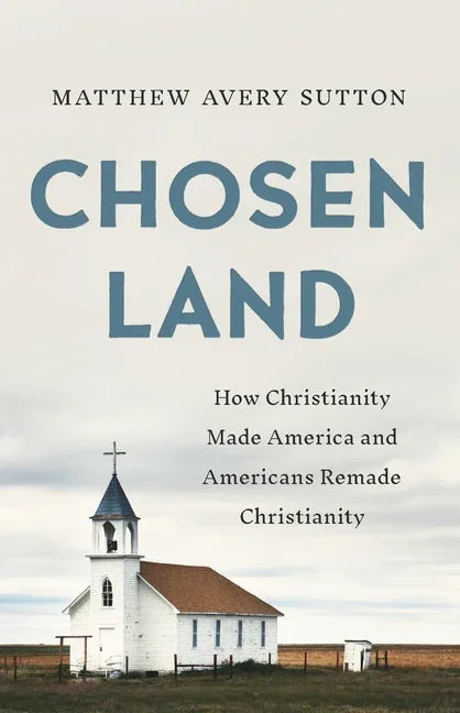 Chosen Land: How Christianity Made America and Americans Remade Christianity - stevensbooks