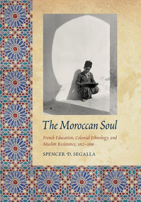 Moroccan Soul: French Education, Colonial Ethnology, and Muslim Resistance, 1912-1956 - stevensbooks