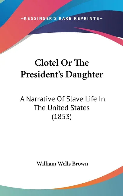 Clotel Or The President's Daughter: A Narrative Of Slave Life In The United States (1853) - stevensbooks