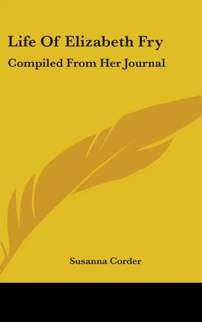 Life Of Elizabeth Fry: Compiled From Her Journal: As Edited By Her Daughters, And From Various Other Sources (1855) - stevensbooks