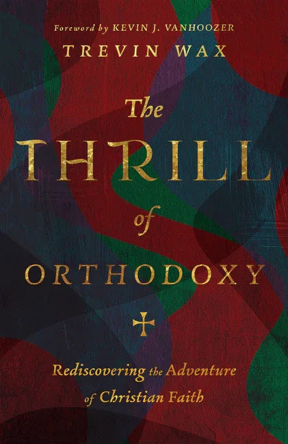 Thrill of Orthodoxy: Rediscovering the Adventure of Christian Faith - stevensbooks