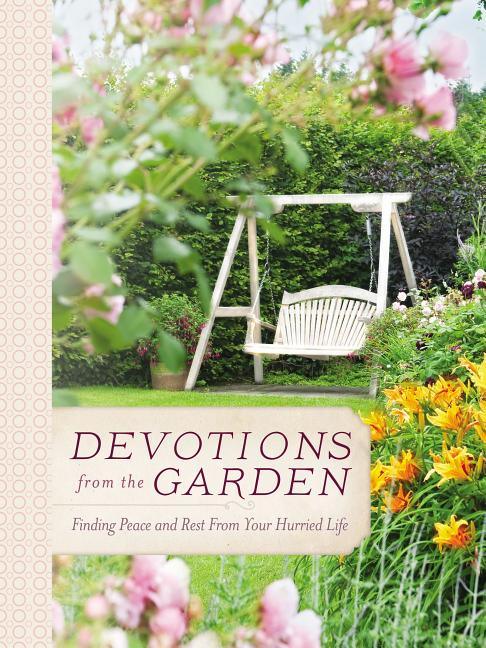 Devotions from the Garden: Finding Peace and Rest from Your Hurried Life (a 90-Day Devotional) - stevensbooks