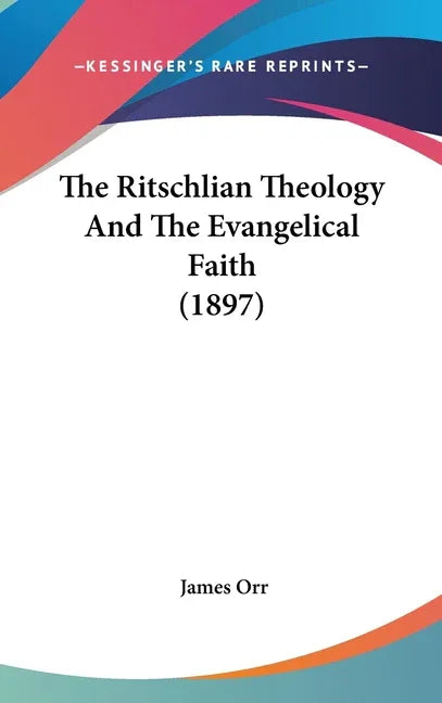 Ritschlian Theology And The Evangelical Faith (1897) - stevensbooks